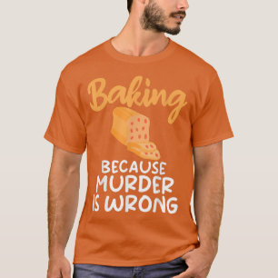 Camiseta Baking porque o assassinato é Cozinhar Assar errad