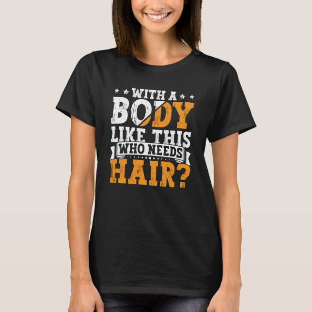 Camiseta Bald Dad With A Body Like This Who Needs Hair Bald (Frente)