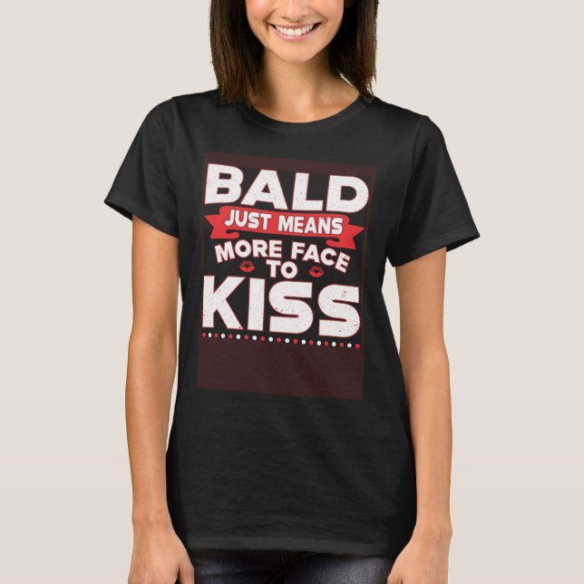 Camiseta Bald Just Means More Face To Kiss Bald Head (Frente)