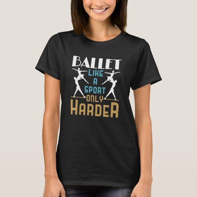 Camiseta Balé como uma dançarina de Balé mais dura (Frente)