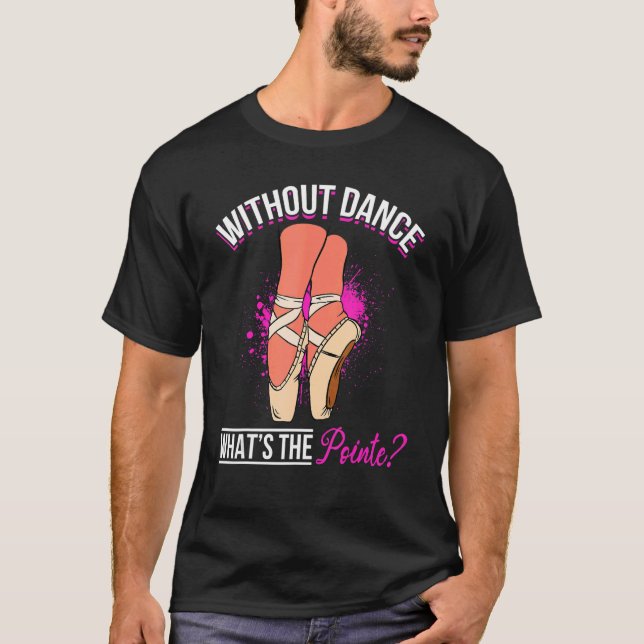 Camiseta Ballet Dancer Ballerina   Without Dance what´s the (Frente)