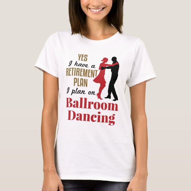 Camiseta Ballroom Dancing Retirement Plan Funny Dancer (Frente)