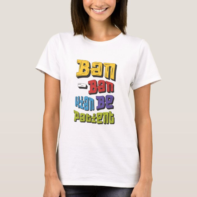 Camiseta Ban-Ban Kian Be Patient (Frente)