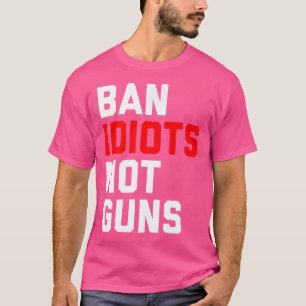 Camiseta Ban Idiots Not Guns