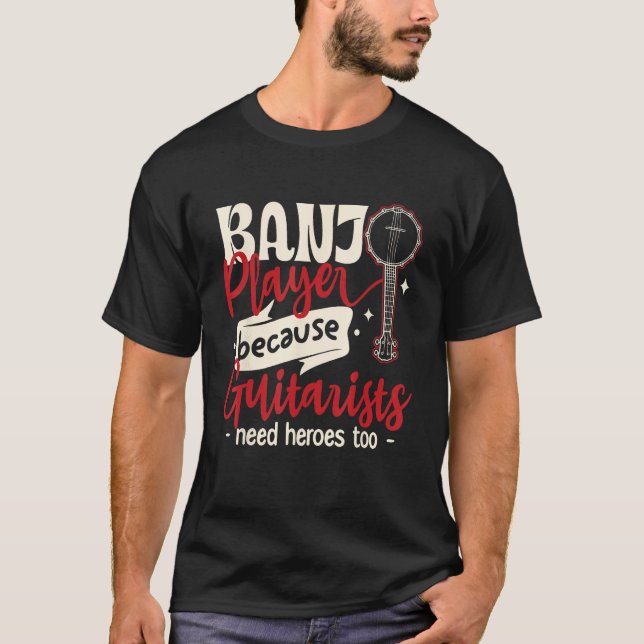 Camiseta Banjo Player Because guitarists Need heroes too (Frente)