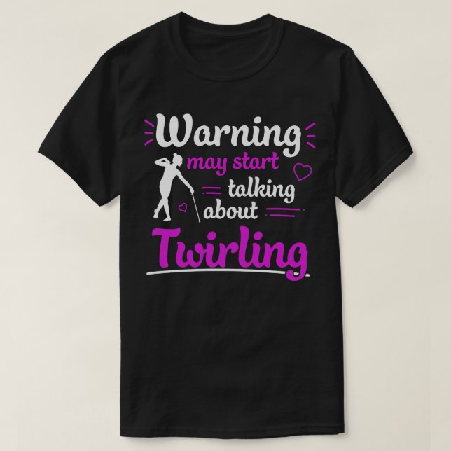 Camiseta Baton Twirling Pode Começar A Falar Sobre Twirling (Frente do Design)