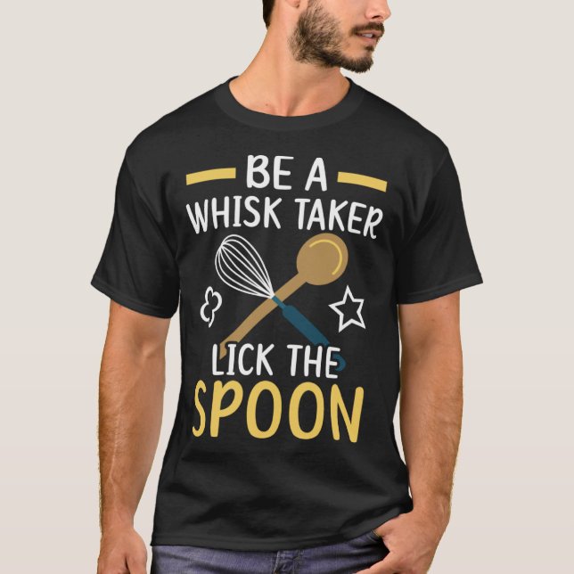Camiseta Be A Whisk Taker Lick The Spoon Bake Baking Baker (Frente)