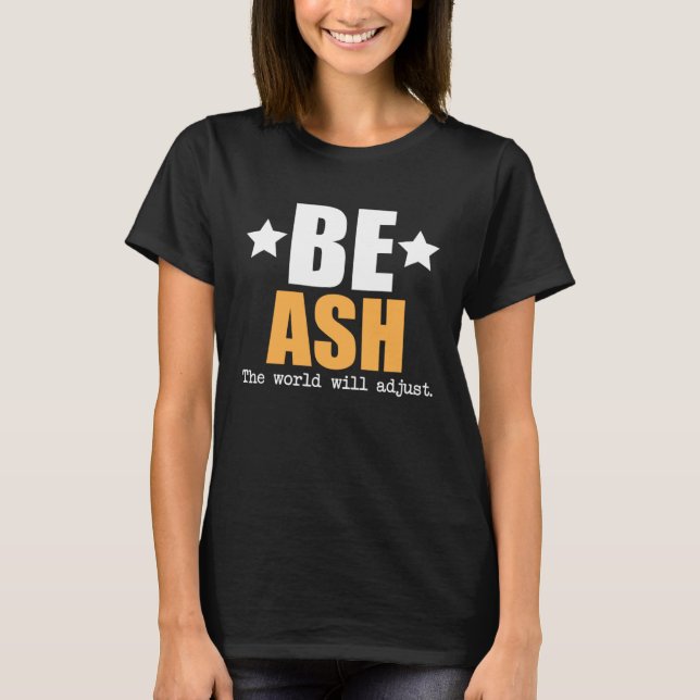 Camiseta Be Ash The World Will Adjust (Frente)