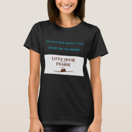 CAMISETA BE CALM AND WATCH LITTLE HOUSE ON THE PRAIRIE 