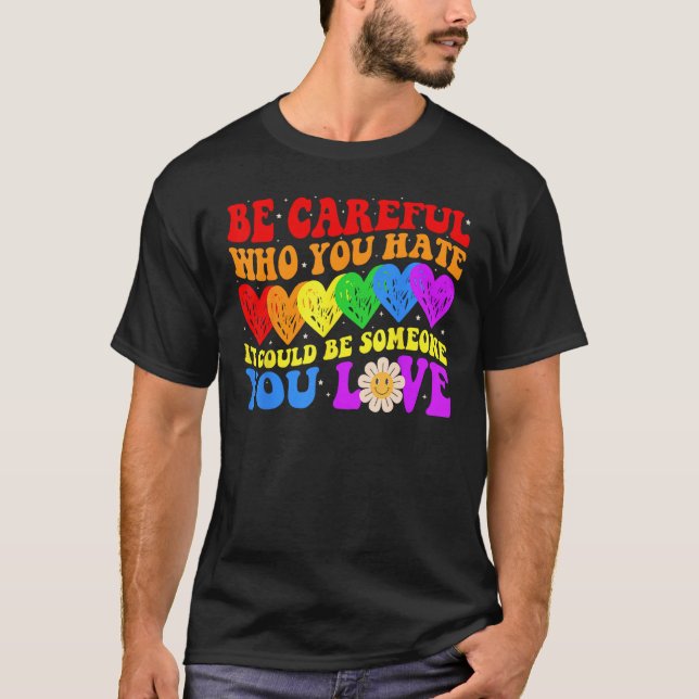 Camiseta Be Careful Who You Hate It Could Be Someone You Lo (Frente)