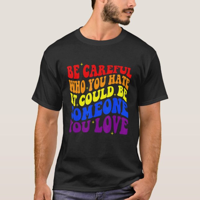 Camiseta Be Careful Who You HATE It Could Be Someone You LO (Frente)