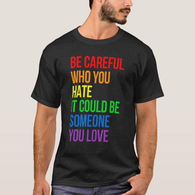 Camiseta Be Careful Who You Hate It Could Be Someone You Lo (Frente)