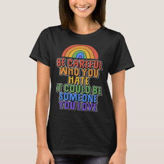 Camiseta Be Careful Who You Hate It Could Be Someone You Lo