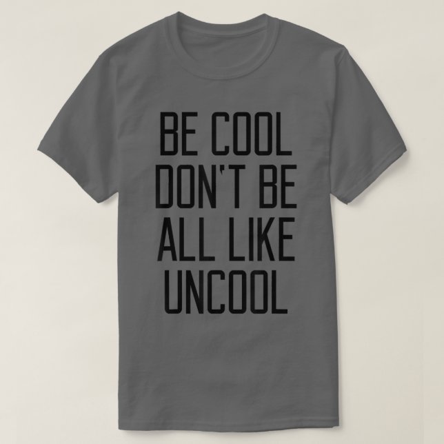 Camiseta Be Cool Don't Be All Like Uncool Funny Saying Humo (Frente do Design)