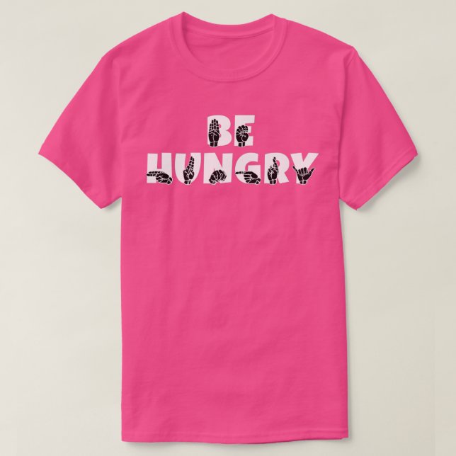 Camiseta BE HUNGRY text e ASL Sign language design (Frente do Design)