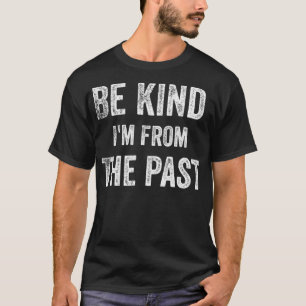 Camiseta Be Kind I'm From The Past Funny Time Travel Gettin
