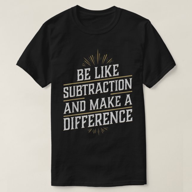 Camiseta Be Like Subtraction And Make A Difference Math (Frente do Design)