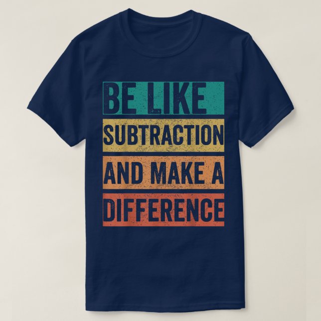 Camiseta Be Like Subtraction And Make A Difference Math (Frente do Design)