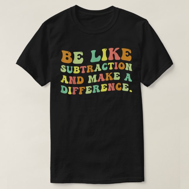 Camiseta Be Like Subtraction And Make A Difference Math (Frente do Design)
