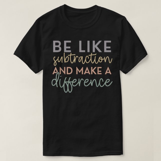 Camiseta Be Like Subtraction And Make A Difference Math (Frente do Design)