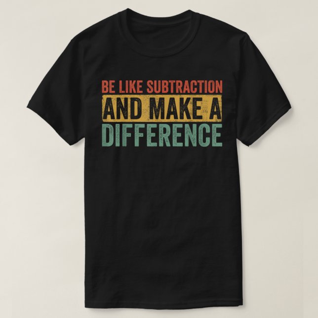 Camiseta Be Like Subtraction And Make A Difference Math (Frente do Design)