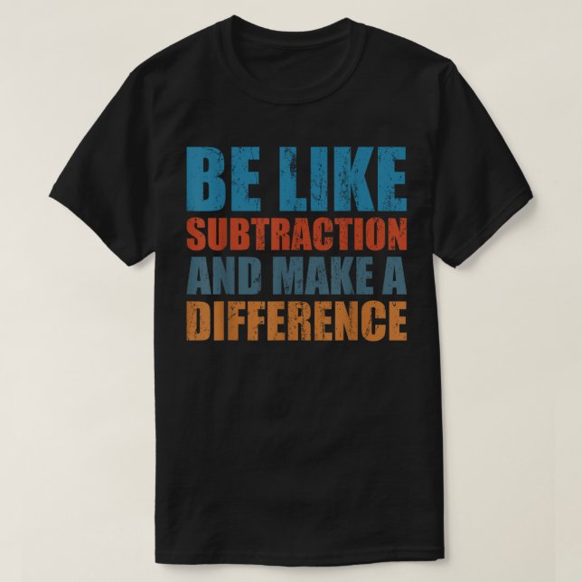 Camiseta Be Like Subtraction And Make A Difference Math (Frente do Design)