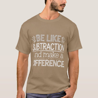 Camiseta Be Like Subtraction and Make a Difference Matheach