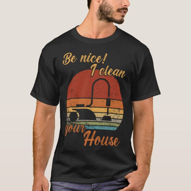 Camiseta Be nice I clean your House Housekeeper Cleaning (Frente)