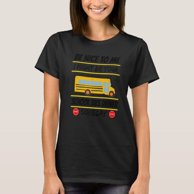 Camiseta Be Nice I Might Be Your School Bus Driver Someday  (Frente)