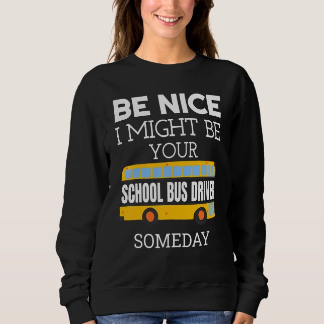 Camiseta Be Nice I Might Be Your School Bus Driver Someday  (Frente)