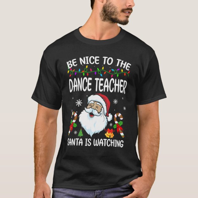 Camiseta Be Nice To The Dance Teacher Santa Is Watching Chr (Frente)
