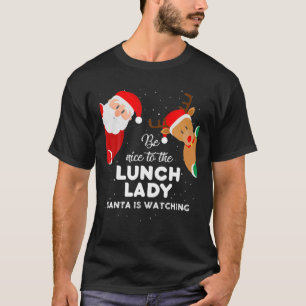 Camiseta Be Nice To The Lunch Lady Santa Is Watching Christ