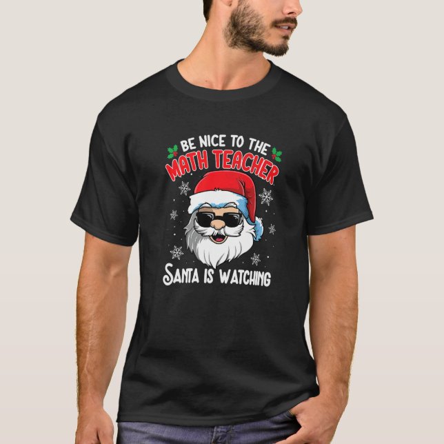 Camiseta Be Nice To The Math Teacher Santa Is Watching Chri (Frente)