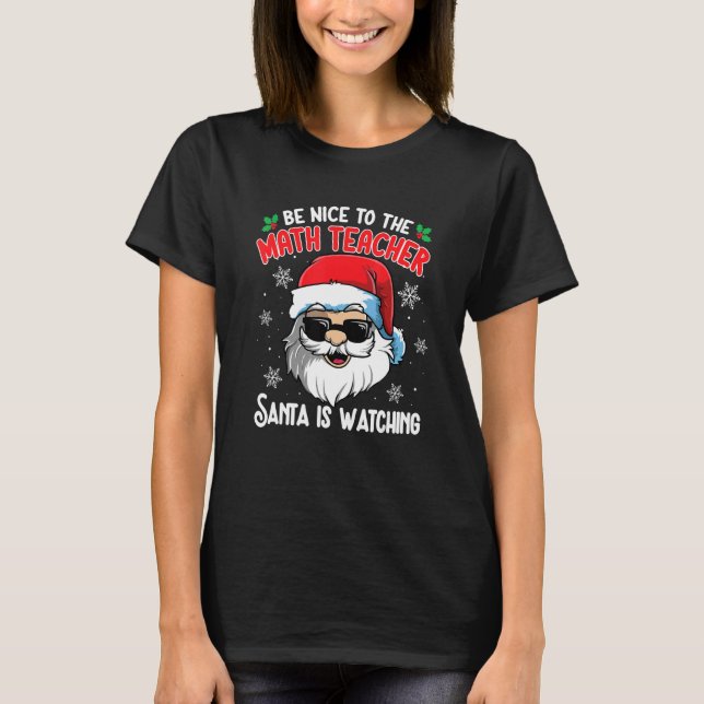 Camiseta Be Nice To The Math Teacher Santa Is Watching Chri (Frente)