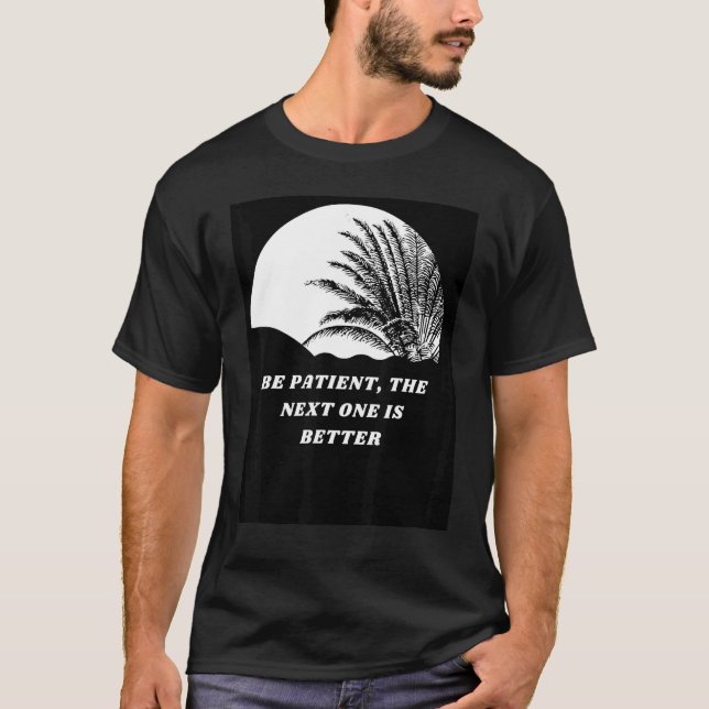 Camiseta Be Patient The Next One Is Better (Frente)