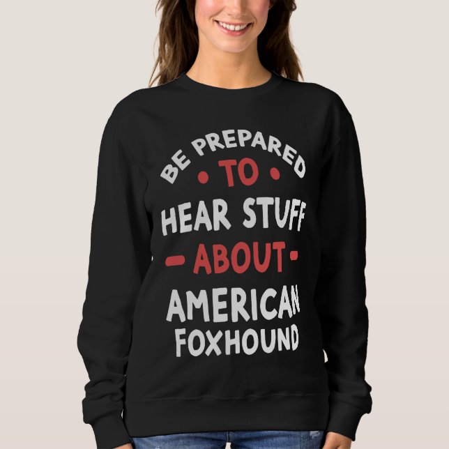 Camiseta Be Prepared To Hear Stuff About American Foxhound (Frente)