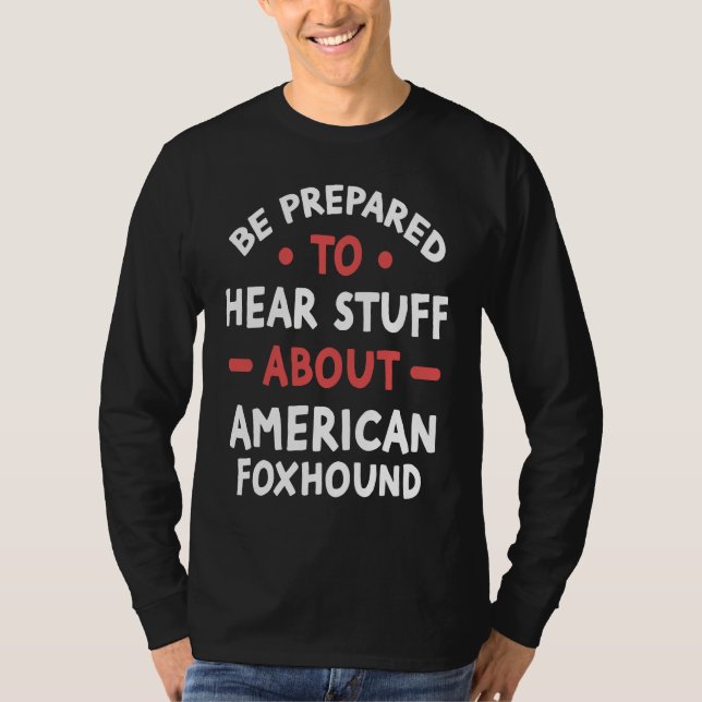Camiseta Be Prepared To Hear Stuff About American Foxhound (Frente)