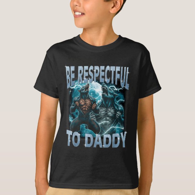 Camiseta Be Respectful To Daddy Alpha Wolf Werewolf Meme Fu (Frente)