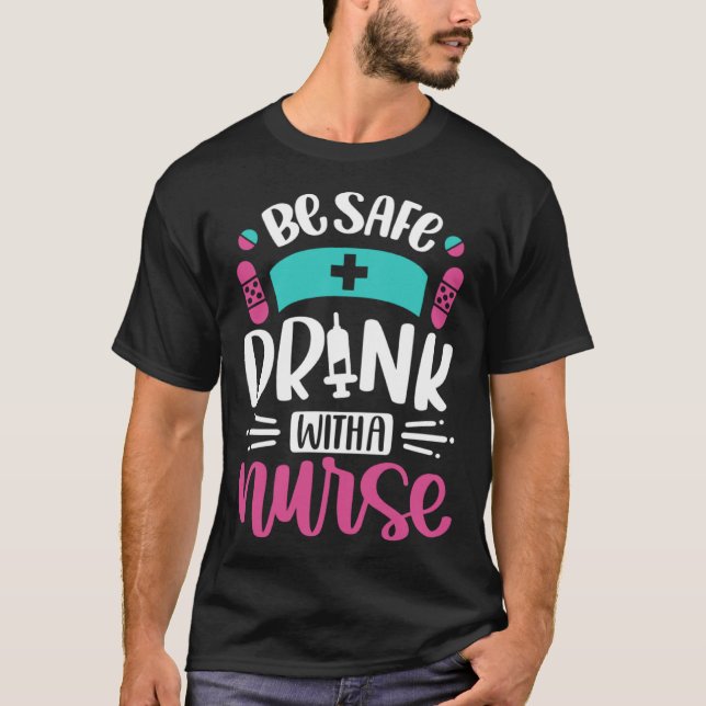 Camiseta Be Safe Drink With A Nurse   Inspirational Nursing (Frente)