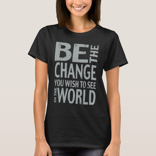 Camiseta Be The Change You Wish To See in the World (Frente)