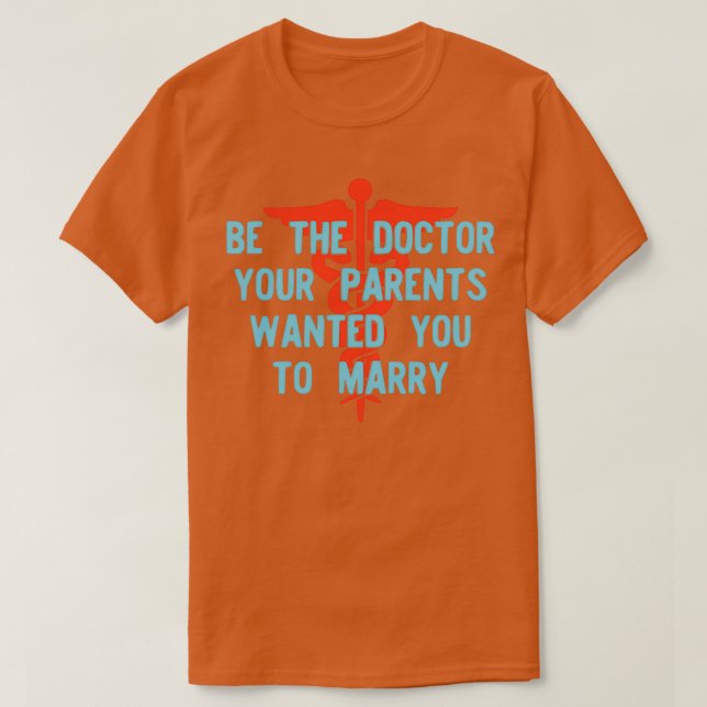 Camiseta Be the Doctor Your Parents Wanted You to Marry Ver (Frente do Design)