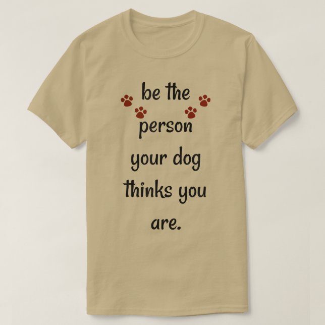 Camiseta Be The Person Your Dog Thinks You Are Funny Saying (Frente do Design)