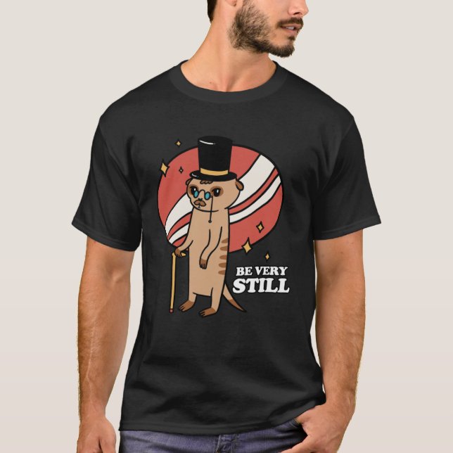 Camiseta Be Very Still Meerkat Mongoose (Frente)