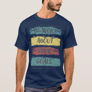 Camiseta Be Woke About Your Goals, Motivation Saying 84