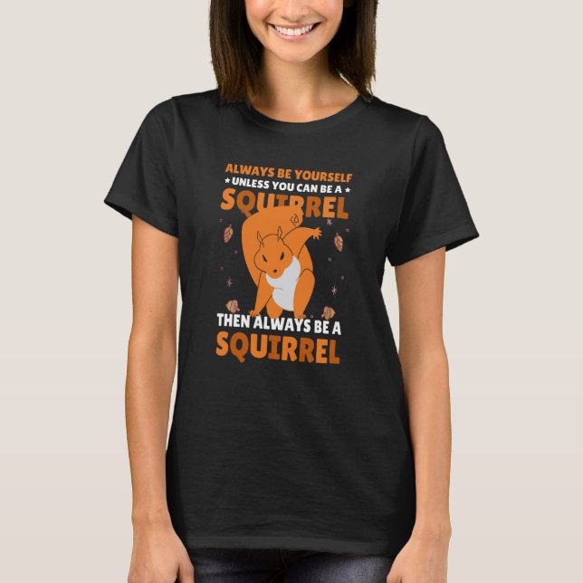 Camiseta Be yoursefl unless you can be a Squirrel for Squir (Frente)