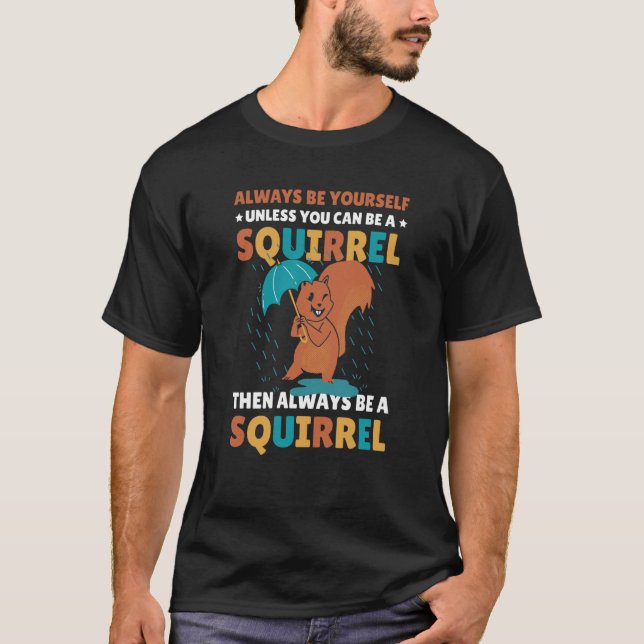 Camiseta Be yoursefl unless you can be a Squirrel for Squir (Frente)