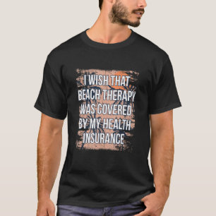 Camiseta Beach Therapy Was Covered By Health Insurance Oce