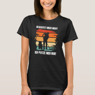 Camiseta Beachtet Mich Nicht Ich Putze Hier Nur Putzfrau