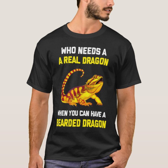 Camiseta Bearded Dragon  Who Needs A Real Dragon When You C (Frente)