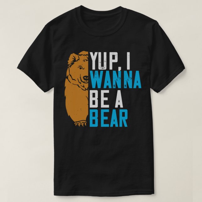 Camiseta Bears Yup Eu Quero Ser Um Urso (Frente do Design)